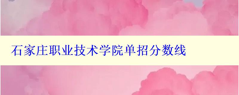 石家庄职业技术学院单招分数线