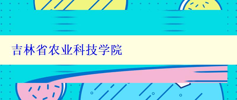 吉林省农业科技学院