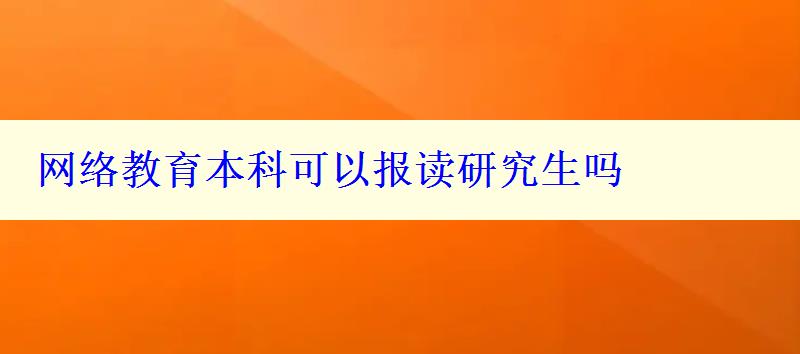 網(wǎng)絡(luò)教育本科可以報(bào)讀研究生嗎