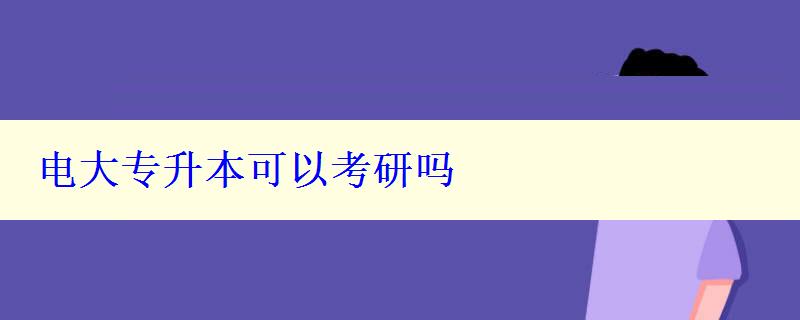 電大專升本可以考研嗎