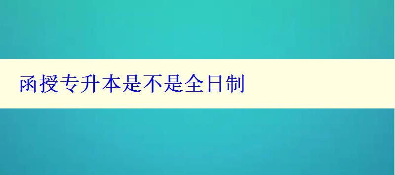 函授專升本是不是全日制