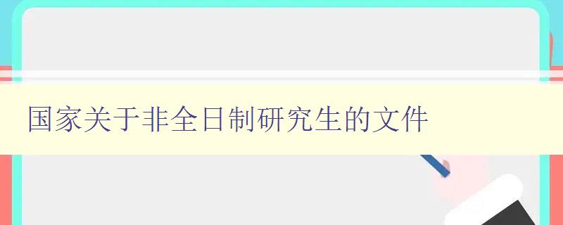 国家关于非全日制研究生的文件 政策解读和实施指南