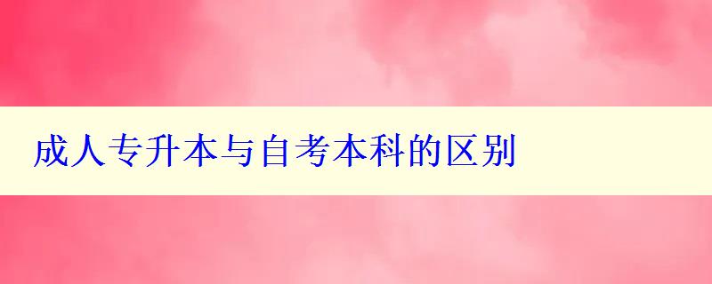 成人專升本與自考本科的區(qū)別