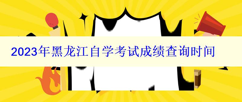 2024年黑龍江自學考試成績查詢時間