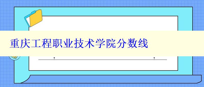 重慶工程職業(yè)技術(shù)學(xué)院分?jǐn)?shù)線