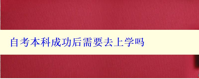 自考本科成功后需要去上學嗎