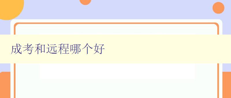 成考和远程哪个好 比较成考和远程教育的优缺点