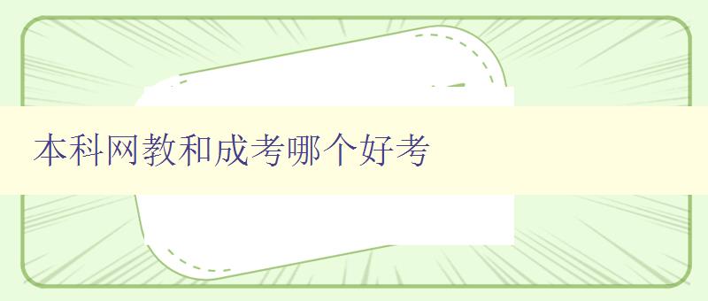 本科网教和成考哪个好考 对比本科网教和成考的优劣势