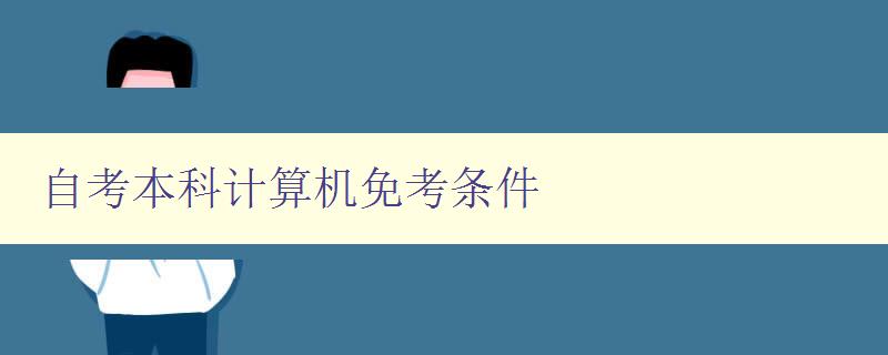 自考本科计算机免考条件 详解自考本科计算机免考政策