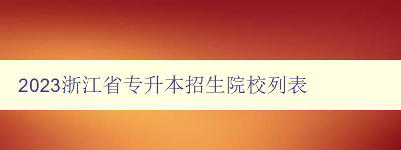 2023浙江省专升本招生院校列表 详细介绍浙江省专升本招生院校