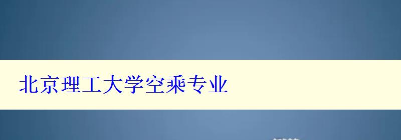 北京理工大学空乘专业