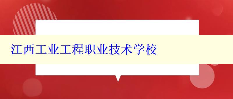 江西工業(yè)工程職業(yè)技術(shù)學(xué)校