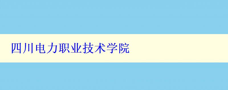 四川电力职业技术学院