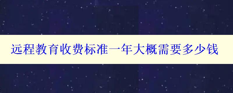 远程教育收费标准一年大概需要多少钱