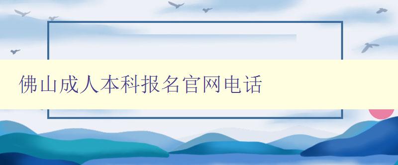 佛山成人本科报名官网电话