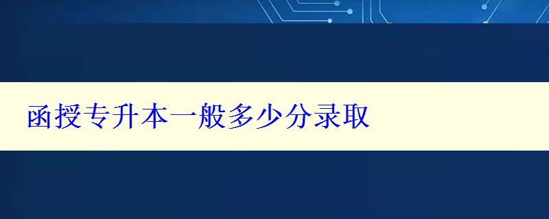 函授专升本一般多少分录取