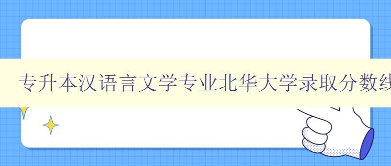 专升本汉语言文学专业北华大学录取分数线 了解北华大学汉语言文学专业专升本录取分数线