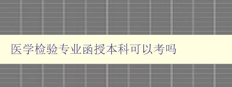 医学检验专业函授本科可以考吗