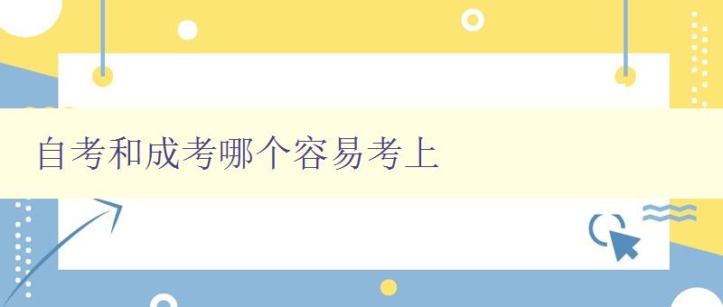 自考和成考哪个容易考上 比较自考和成考的难度和优劣