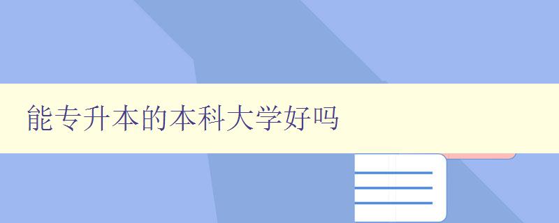 能专升本的本科大学好吗 探讨专升本的优劣势及选择建议