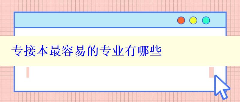 專接本最容易的專業(yè)有哪些