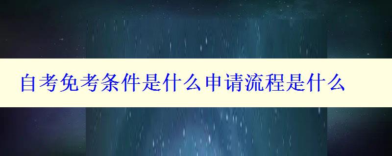 自考免考条件是什么申请流程是什么