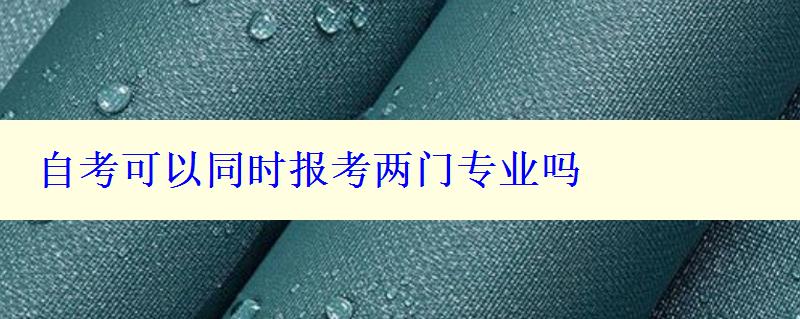 自考可以同时报考两门专业吗