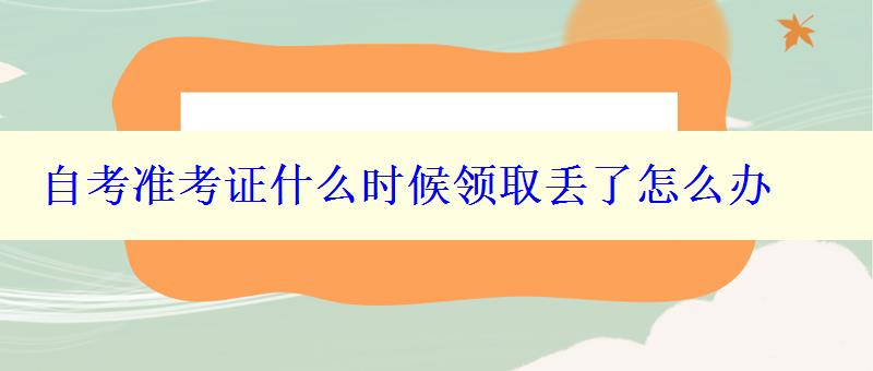 自考准考证什么时候领取丢了怎么办