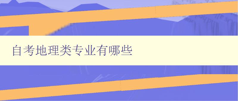 自考地理类专业有哪些 介绍自考地理类专业的学科和就业方向