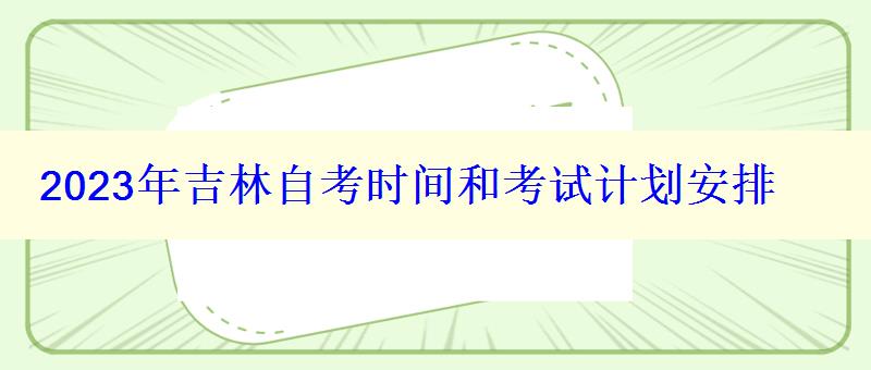 2023年吉林自考时间和考试计划安排