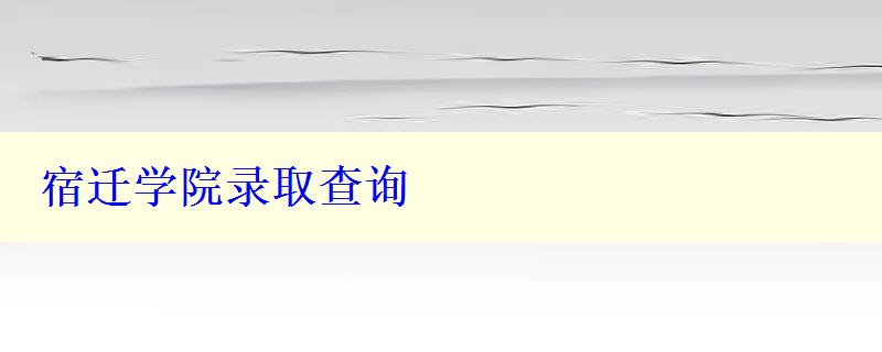 宿迁学院录取查询