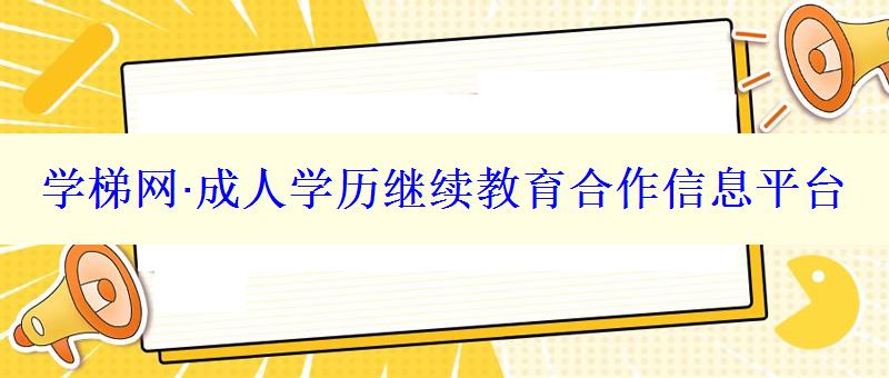 学梯网·成人学历继续教育合作信息平台