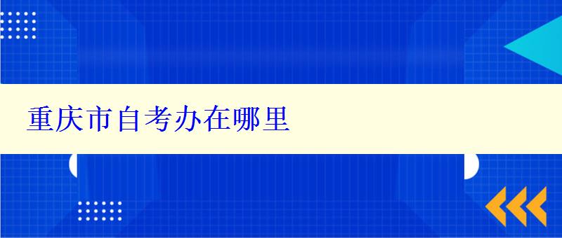 重庆市自考办在哪里