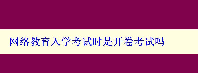 网络教育入学考试时是开卷考试吗