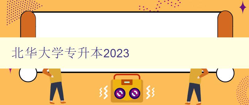 北华大学专升本2023 报考指南、备考攻略