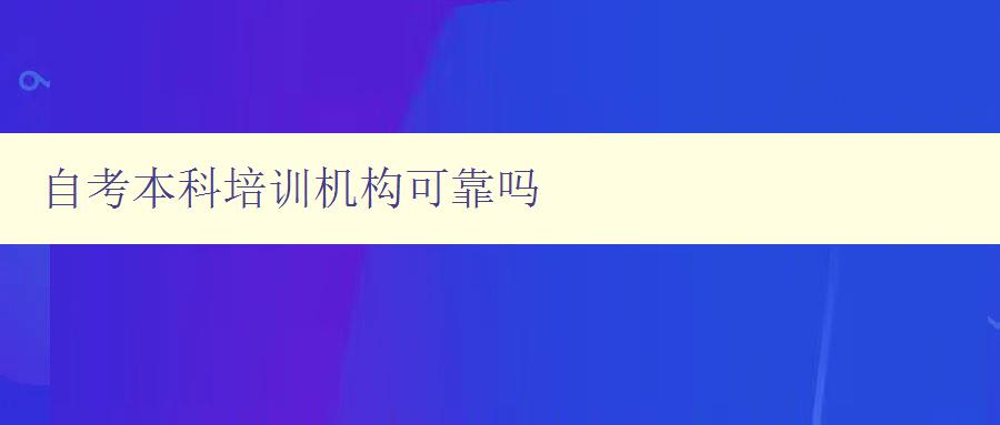 自考本科培训机构可靠吗 选择自考本科培训机构的几个注意事项