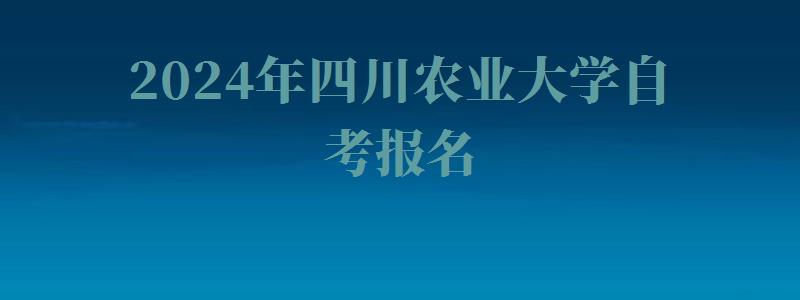 2024年四川农业大学自考报名