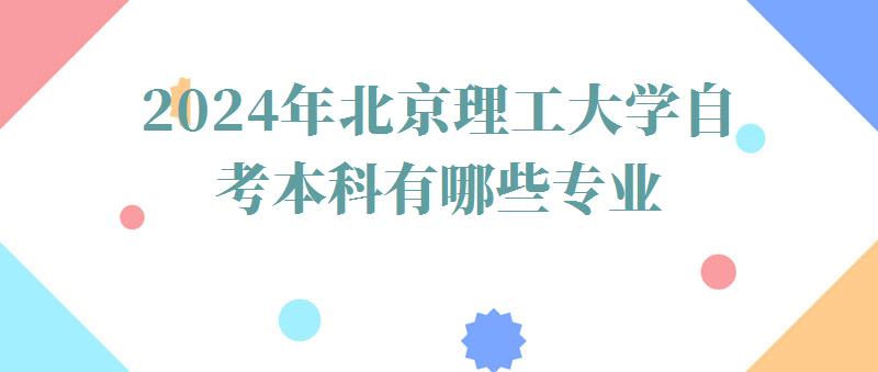 2024年北京理工大学自考本科有哪些专业