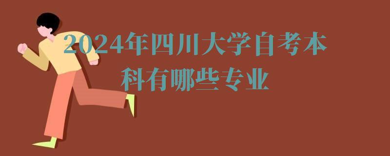 2024年四川大学自考本科有哪些专业