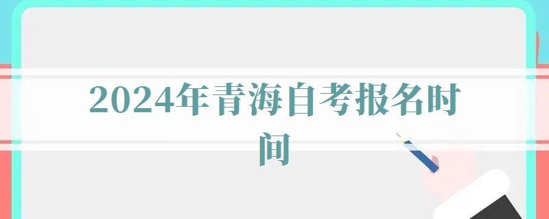 2024年青海自考报名时间