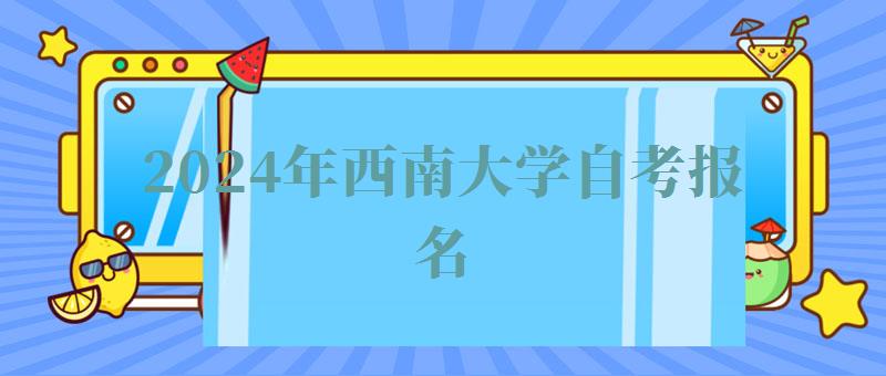 2024年西南大学自考报名