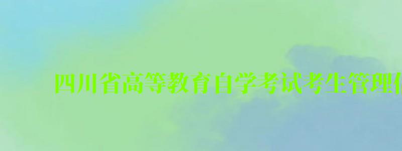 四川省高等教育自学考试考生管理信息系统