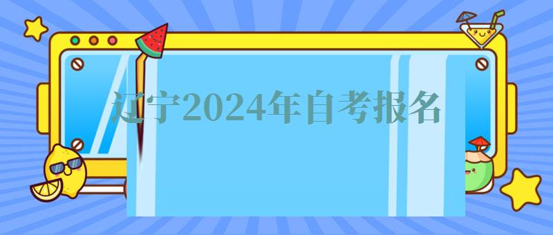 辽宁2024年自考报名