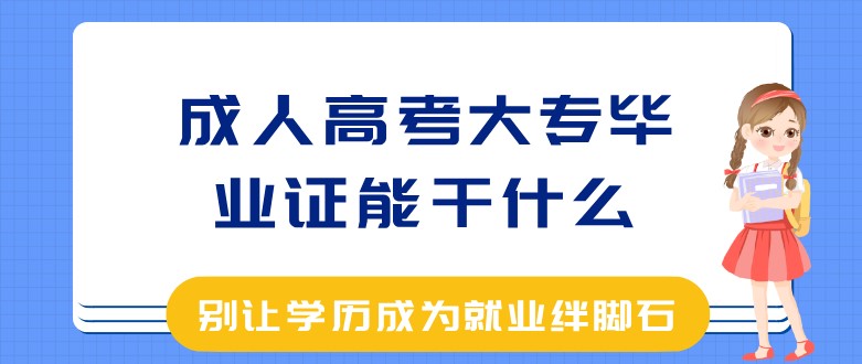 成人高考大专毕业证能干什么？